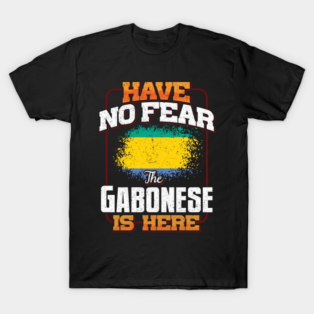 Gabonese Flag  Have No Fear The Gabonese Is Here - Gift for Gabonese From Gabon T-Shirt by Country Flags